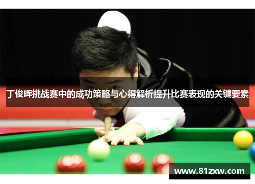 丁俊晖挑战赛中的成功策略与心得解析提升比赛表现的关键要素