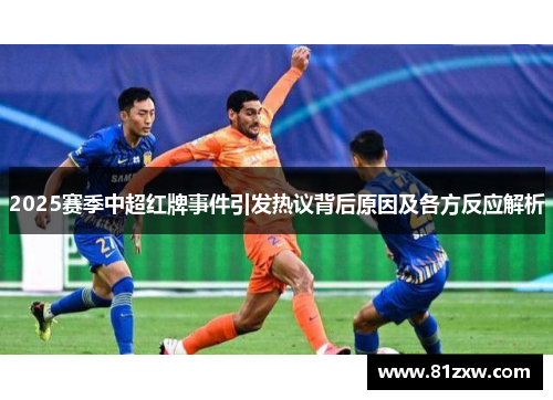 2025赛季中超红牌事件引发热议背后原因及各方反应解析