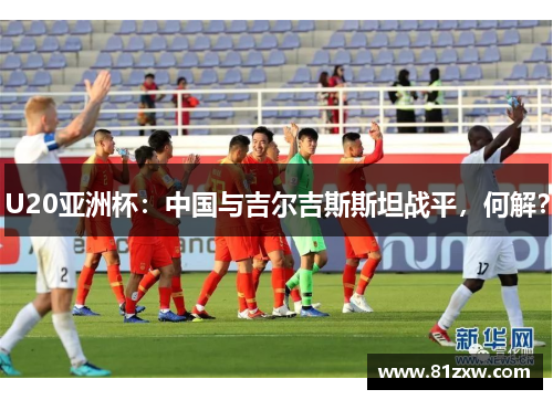 U20亚洲杯：中国与吉尔吉斯斯坦战平，何解？