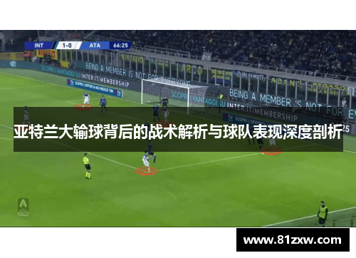 亚特兰大输球背后的战术解析与球队表现深度剖析