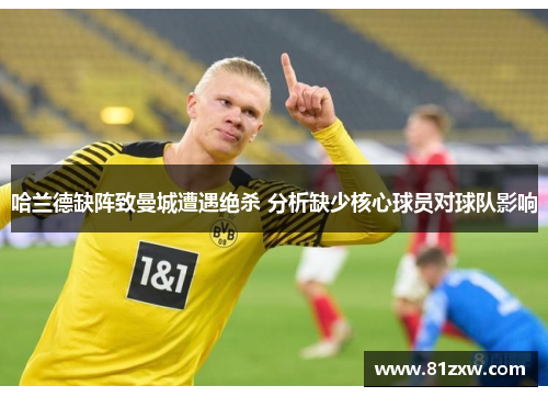 哈兰德缺阵致曼城遭遇绝杀 分析缺少核心球员对球队影响