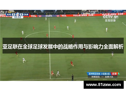 亚足联在全球足球发展中的战略作用与影响力全面解析