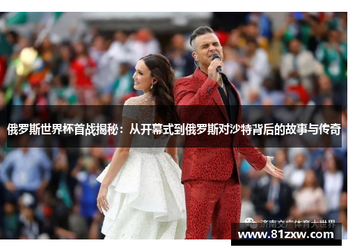 俄罗斯世界杯首战揭秘：从开幕式到俄罗斯对沙特背后的故事与传奇