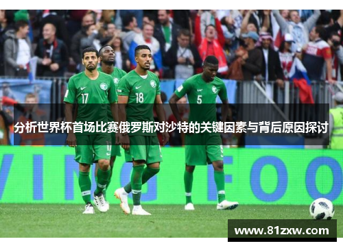 分析世界杯首场比赛俄罗斯对沙特的关键因素与背后原因探讨