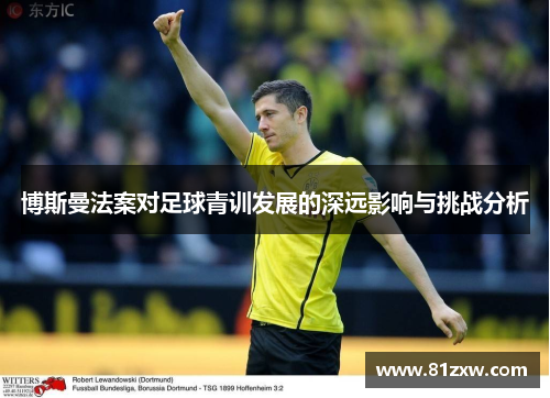 博斯曼法案对足球青训发展的深远影响与挑战分析