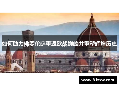 如何助力佛罗伦萨重返欧战巅峰并重塑辉煌历史