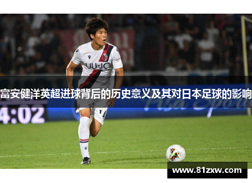富安健洋英超进球背后的历史意义及其对日本足球的影响