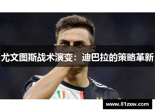 尤文图斯战术演变：迪巴拉的策略革新