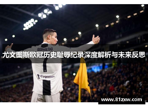 尤文图斯欧冠历史耻辱纪录深度解析与未来反思