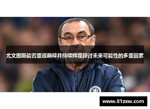 尤文图斯能否重返巅峰并持续辉煌探讨未来可能性的多重因素