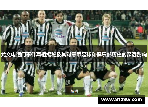 尤文电话门事件真相揭秘及其对意甲足球和俱乐部历史的深远影响